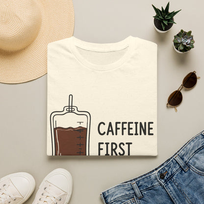 Caffeine First Care Second T-shirt