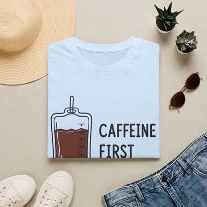 Caffeine First Care Second T-shirt
