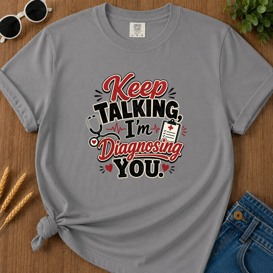 Keep Talking Im Diagnosing T-Shirt - Grey